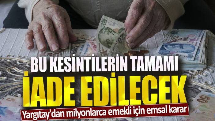 Yargıtay'dan milyonlarca emekli için emsal karar: Bu kesintilerin tamamı iade edilecek