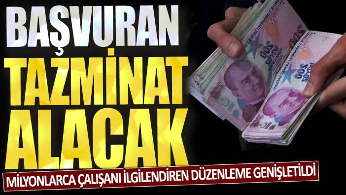 Milyonlarca çalışanı ilgilendiren düzenleme genişletildi: Başvuran tazminat alacak