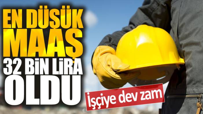 İşçiye dev zam: En düşük maaş 32 bin lira oldu