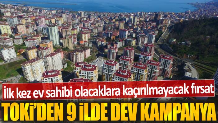 TOKİ'den 9 ilde dev kampanya: İlk kez ev sahibi olacaklara kaçırılmayacak fırsat