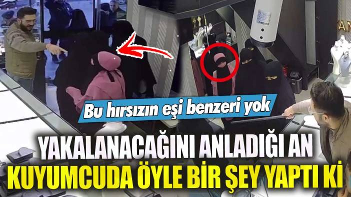 Bu hırsızın eşi benzeri yok! Yakalanacağını anladığı an kuyumcuda öyle bir şey yaptı ki