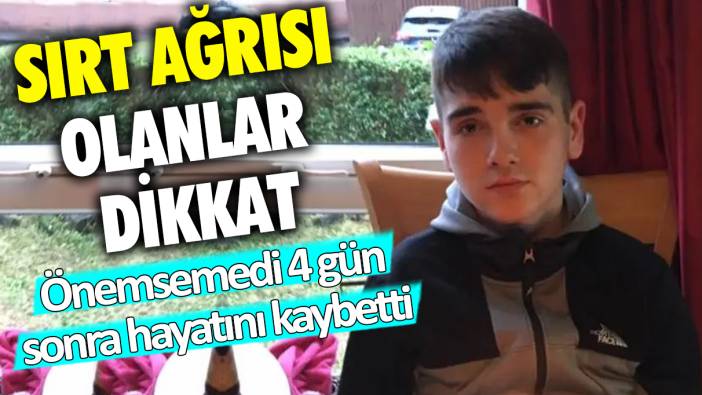 Sırt ağrısı olanlar dikkat: Önemsemedi, 4 gün sonra hayatını kaybetti