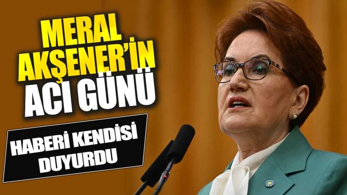 Son dakika... Meral Akşener'in acı günü:  Haberi kendisi duyurdu