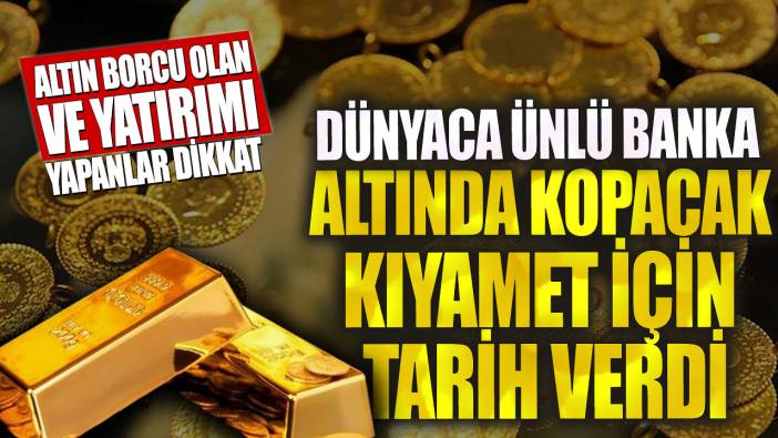 Dünyaca ünlü banka altında kopacak kıyamet için tarih verdi! Altın borcu olan ve yatırımı yapanlar dikkat