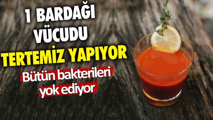 1 bardağı vücudu tertemiz yapıyor: Bütün bakterileri yok ediyor