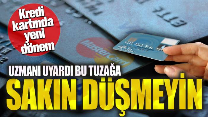 Kredi kartında yeni dönem! Uzmanı uyardı bu tuzağa sakın düşmeyin