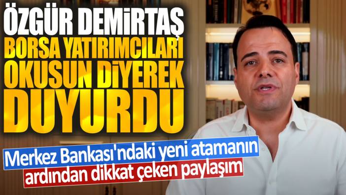 Merkez Bankası'ndaki yeni atamanın ardından dikkat çeken paylaşım: Özgür Demirtaş borsa yatırımcıları okusun diyerek duyurdu