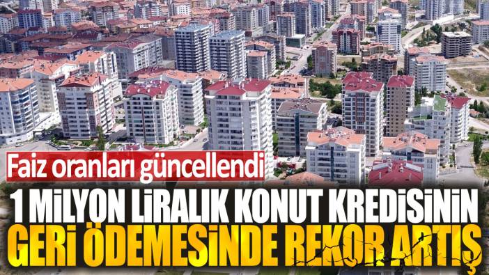 1 milyon liralık konut kredisinin aylık ödemesinde rekor artış: Faiz oranları güncellendi