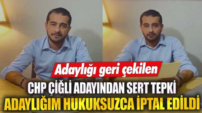 Adaylığı geri çekilen CHP Çiğli adayı Uygar Yıldırım'dan sert tepki!  Adaylığım hukuksuzca iptal edildi