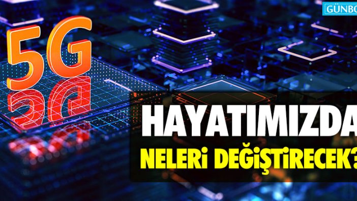 5G teknolojisi hayatımızda neleri değiştirecek?