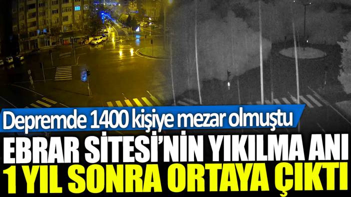 Ebrar Sitesi'nin yıkılma anı 1 yıl sonra ortaya çıktı: Depremde 1400 kişiye mezar olmuştu!