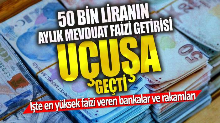 50 bin liranın aylık mevduat faizi getirisi uçuşa geçti! İşte en yüksek faizi veren bankalar ve rakamları