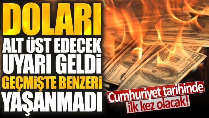 Doları alt üst edecek uyarı geldi: Geçmişte benzeri yaşanmadı! Cumhuriyet tarihinde ilk kez olacak