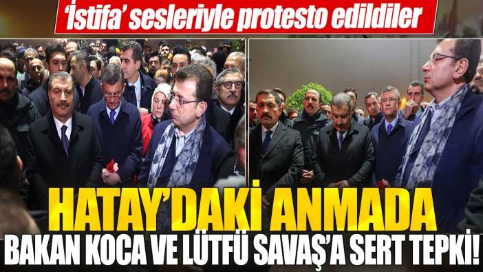 Hatay’daki anmada Bakan Koca ve Lütfü Savaş’a sert tepki! ‘İstifa’ sesleriyle protesto edildiler