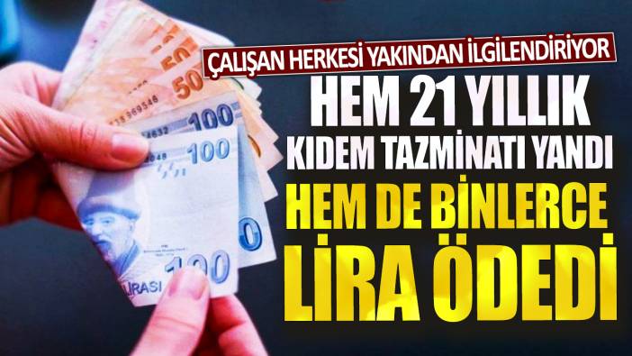 Çalışan herkesi yakından ilgilendiriyor: Hem 21 yıllık kıdem tazminatı yandı hem de  binlerce lira ödedi