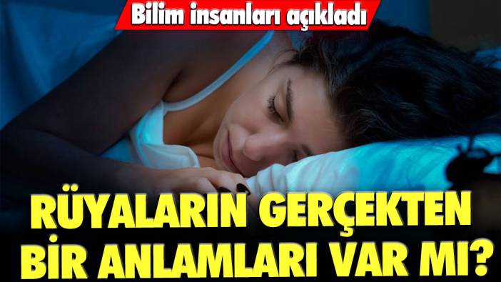 Bilim insanları açıkladı: Rüyaların gerçekten bir anlamları var mı?