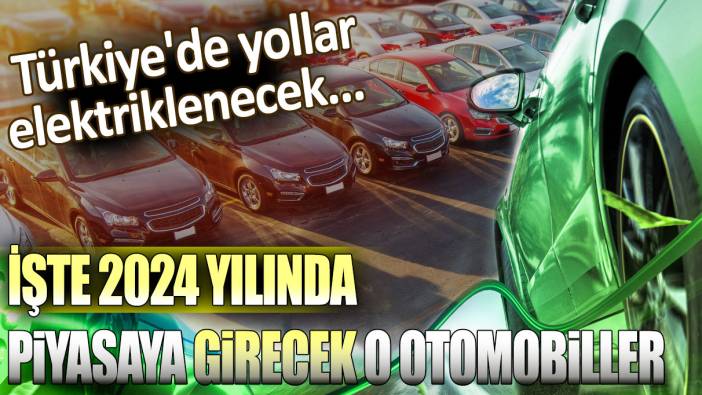 Türkiye'de yollar elektriklenecek... İşte 2024 yılında piyasaya girecek o otomobiller