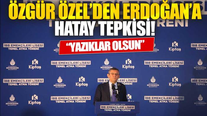 Özgür Özel’den Erdoğan’a Hatay tepkisi: Yazıklar olsun