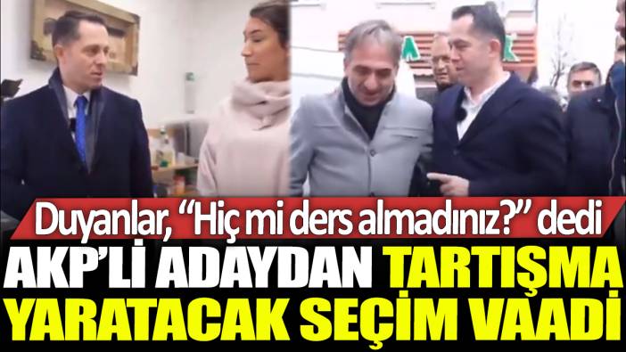 AKP'li adaydan tartışma yaratacak seçim vaadi: Duyanlar 'Hiç mi ders almadınız' dedi