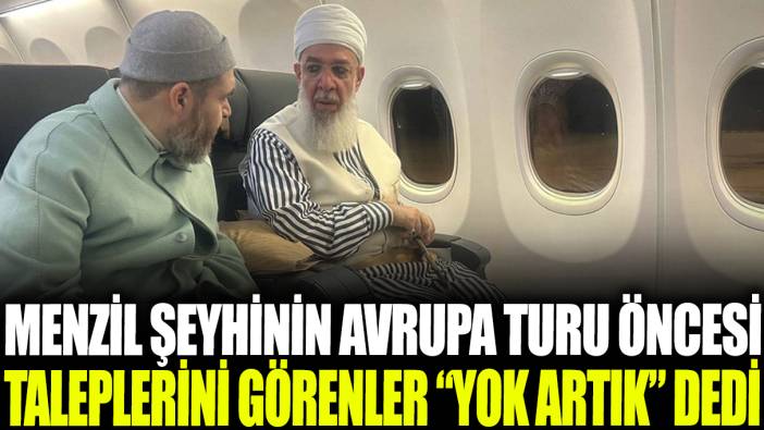 Menzil şeyhinin, Avrupa turu öncesi taleplerini görenler 'Yok artık' dedi