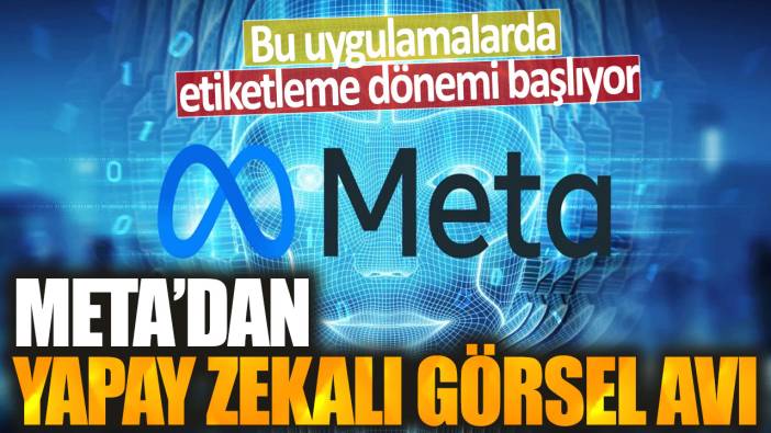 Meta'dan yapay zekalı görsel avı: Bu uygulamalarda etiketleme dönemi başlıyor