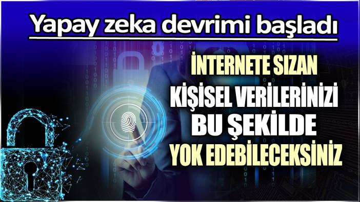 Yapay zeka devrimi başladı: İnternete sızan kişisel verilerinizi bu şekilde yok edebileceksiniz