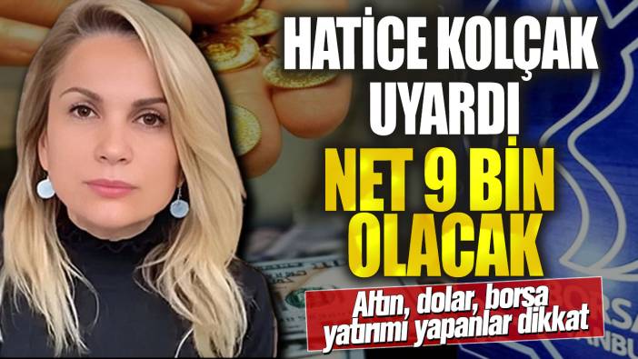 Altın, dolar, borsa yatırımı yapanlar dikkat! Hatice Kolçak uyardı: Net 9 bin olacak