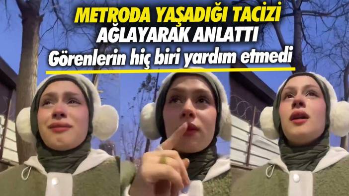 Metroda yaşadığı tacizi ağlayarak anlattı!  Görenlerin hiç biri yardım etmedi