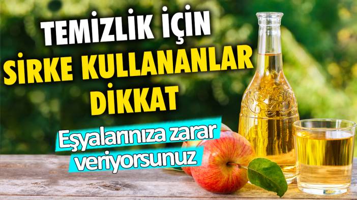 Temizlik için sirke kullananlar dikkat: Eşyalarınıza zarar veriyorsunuz