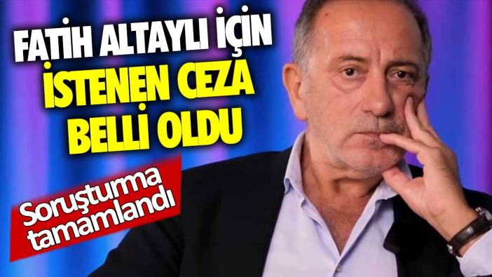 Fatih Altaylı için istenen ceza belli oldu