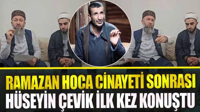 Ramazan Hoca cinayeti sonrası Hüseyin Çevik ilk kez konuştu