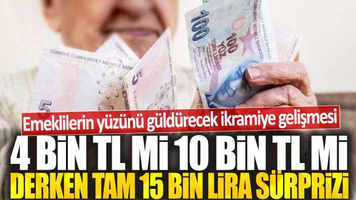 Emeklilerin yüzünü güldürecek ikramiye gelişmesi: Emekliye 4 bin TL mi 10 bin TL mi derken tam 15 bin lira sürprizi