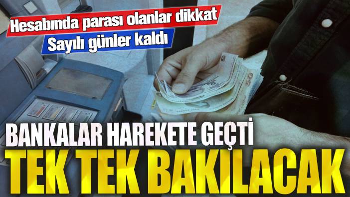 Hesabında parası olanlar dikkat! Bankalar harekete geçti tek tek bakılacak…Sayılı günler kaldı