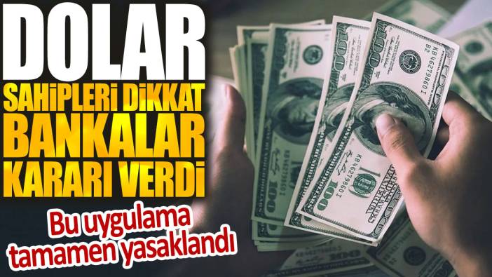 Dolar sahipleri dikkat bankalar kararı verdi: Bu uygulama tamamen yasaklandı
