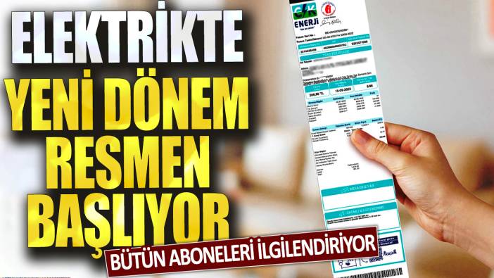 Bütün aboneleri ilgilendiriyor: Elektrikte yeni dönem resmen başlıyor