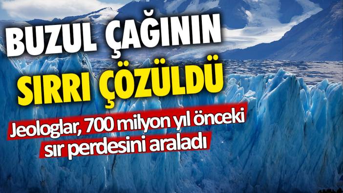 Buzul çağının sırrı çözüldü: Jeologlar, 700 milyon yıl önceki sır perdesini araladı