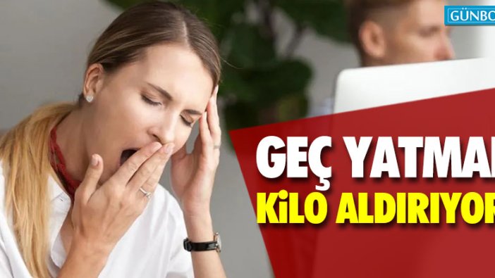 Geceleri geç yatmak kilo aldırıyor!