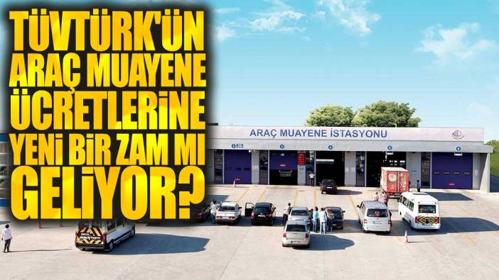 TÜVTÜRK'ün araç muayene ücretlerine yeni bir zam mı geliyor? Bu kadarı da olmaz diyerek sert tepki gösterdi