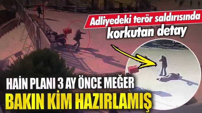 Adliyedeki terör saldırısında korkutan detay! Hain planı 3 ay önce meğer bakın kim hazırlamış