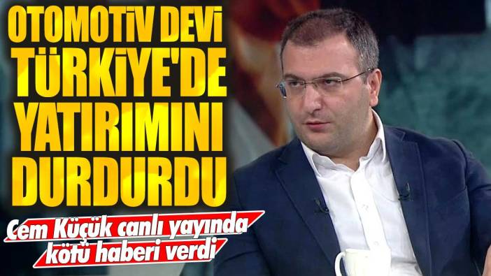 Otomotiv devi Türkiye'de yatırımını durdurdu: Cem Küçük canlı yayında kötü haberi verdi