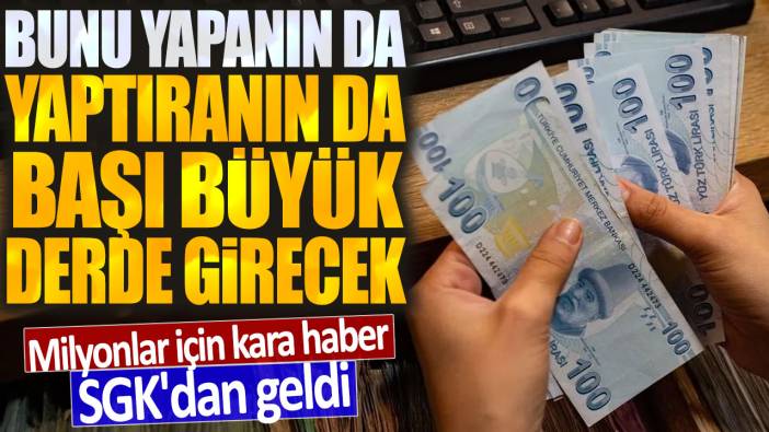 Milyonlar için kara haber SGK'dan geldi: Bunu yapanın da yaptıranın da başı büyük derde girecek