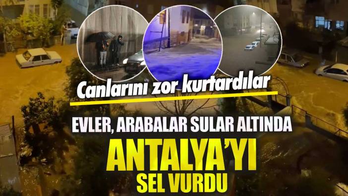 Antalya’yı sel vurdu evler, arabalar sular altında!  Canlarını zor kurtardılar