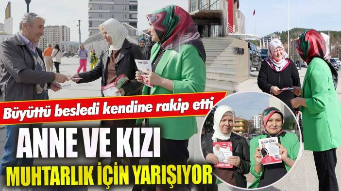 Kastamonu'da anne ve kızı muhtarlık için yarışıyor! Büyüttü besledi kendine rakip etti