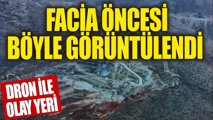 Maden sahası facia öncesi böyle görüntülendi!