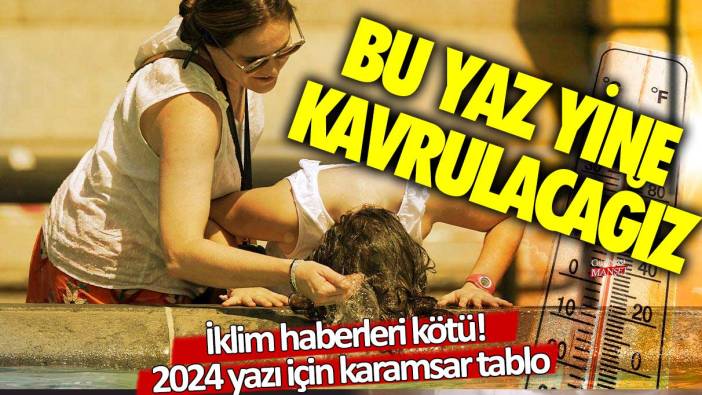 2024 yazı için karamsar tablo! Yine kavrulacağız