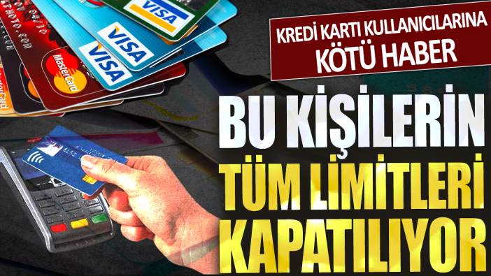 Kredi kartı kullanıcılarına kötü haber! Bu kişilerin tüm limitleri kapatılıyor