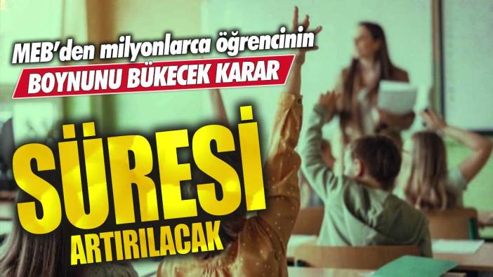 MEB’den milyonlarca öğrencinin boynunu bükecek karar!  Süresi artırılacak