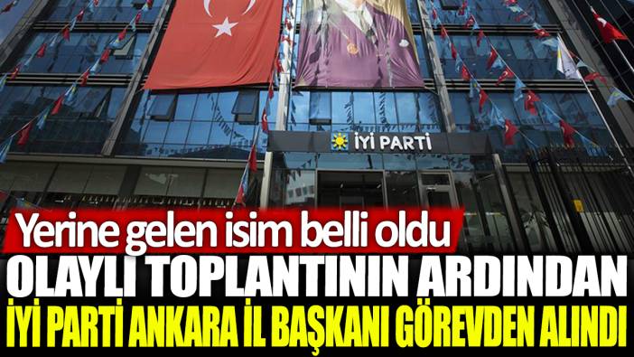 İYİ Parti'nin Ankara İl Başkanı görevden alındı