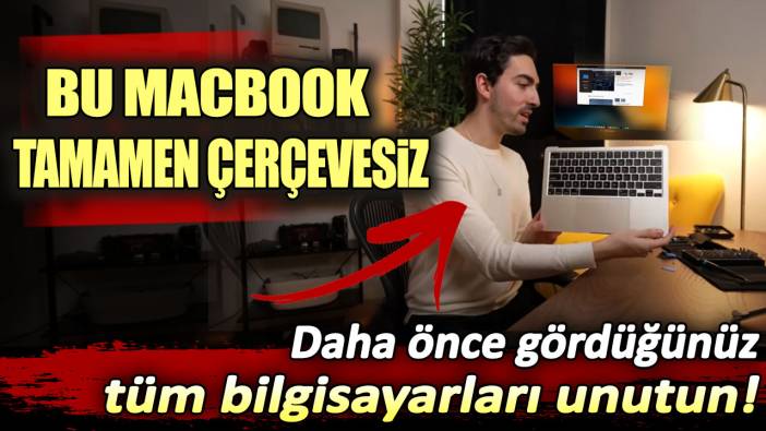 Daha önce gördüğünüz tüm bilgisayarları unutun: Bu MacBook tamamen çerçevesiz