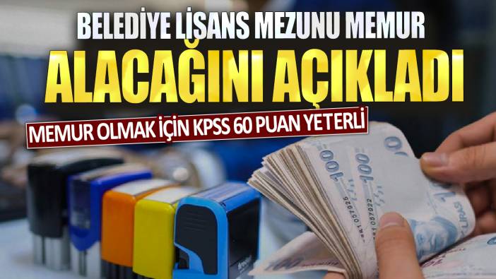 Memur olmak için KPSS 60 puan yeterli! Belediye lisans mezunu memur alacağını açıkladı